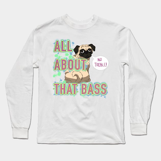 All About That Bass Pug Long Sleeve T-Shirt by FivePugs